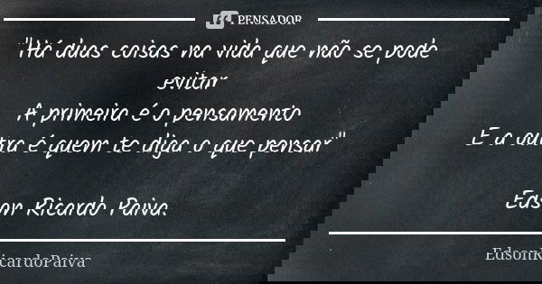 "Há duas coisas na vida que não se pode evitar A primeira é o pensamento E a outra é quem te diga o que pensar" Edson Ricardo Paiva.... Frase de edsonricardopaiva..