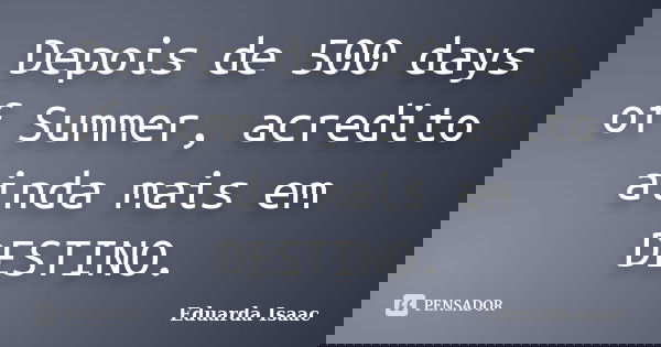 Depois de 500 days of Summer, acredito ainda mais em DESTINO.... Frase de Eduarda Isaac.