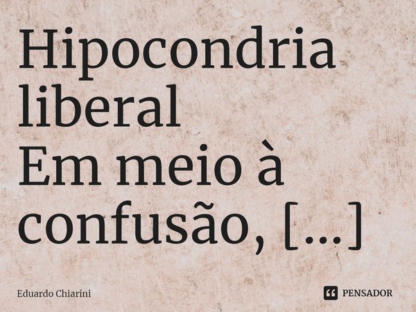 ⁠Hipocondria liberal
Em meio à confusão,
liberdade e aflição.
Em meio à liberdade
somente interrogação.
Em meio à aflição,
reflexão e internalização.
Paz e medi... Frase de Eduardo Chiarini.