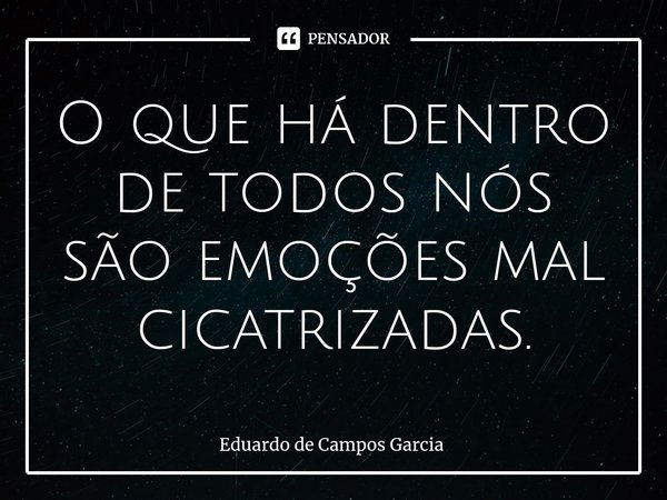 O que há dentro de todos nós são Eduardo de Campos Garcia Pensador