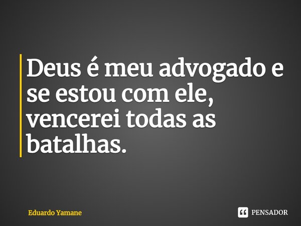 ⁠Deus é meu advogado e se estou com ele, vencerei todas as batalhas.... Frase de Eduardo.