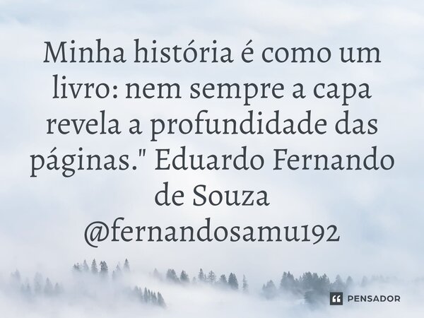 ⁠Minha história é como um livro: nem sempre a capa revela a profundidade das páginas." @fernandosamu192... Frase de Eduardo Fernando de Souza.