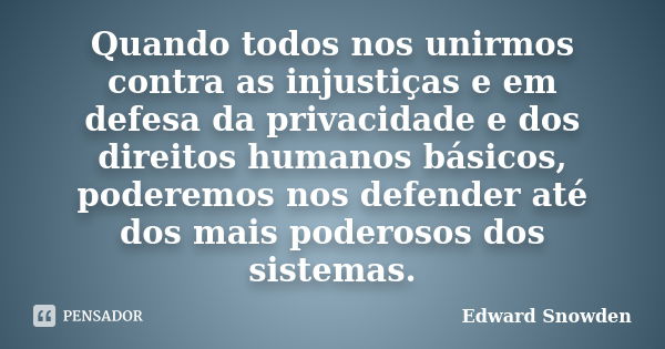 Quando todos nos unirmos contra as... Edward Snowden - Pensador