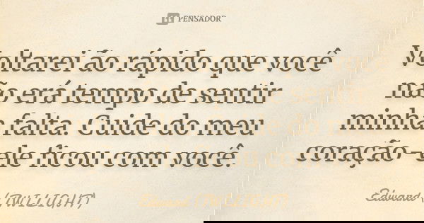 Voltarei ão rápido que você não erá tempo de sentir minha falta. Cuide do meu coração-ele ficou com você.... Frase de Edward (TWILIGHT).