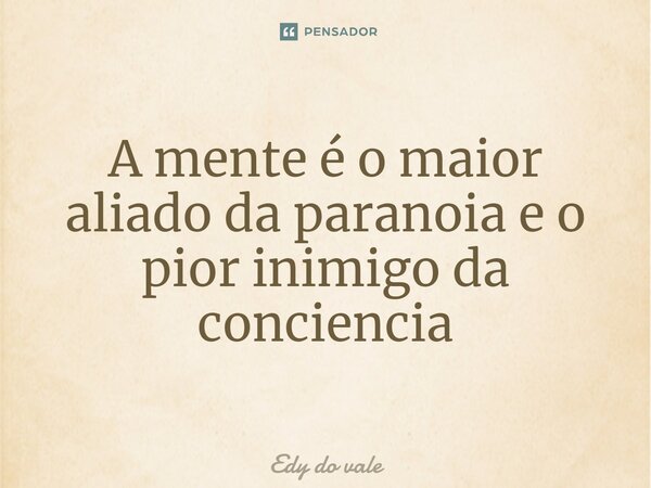 A mente é o maior aliado da paranoia e o pior inimigo da conciencia⁠... Frase de Edy do vale.
