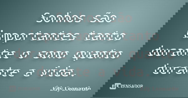 Sonhos são importantes tanto durante o sono quanto durante a vida.... Frase de Édy Leonardo.