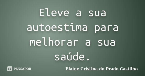 Eleve A Sua Autoestima Para Melhorar A Elaine Cristina Do Prado Pensador 0562