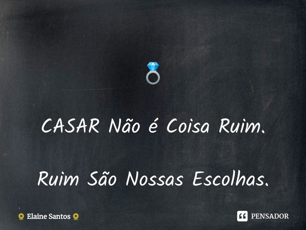 ⁠
💍 CASAR Não é Coisa Ruim.
Ruim São Nossas Escolhas.... Frase de Elaine Santos.