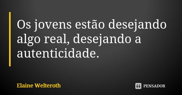 Os jovens estão desejando algo real, desejando a autenticidade.... Frase de Elaine Welteroth.