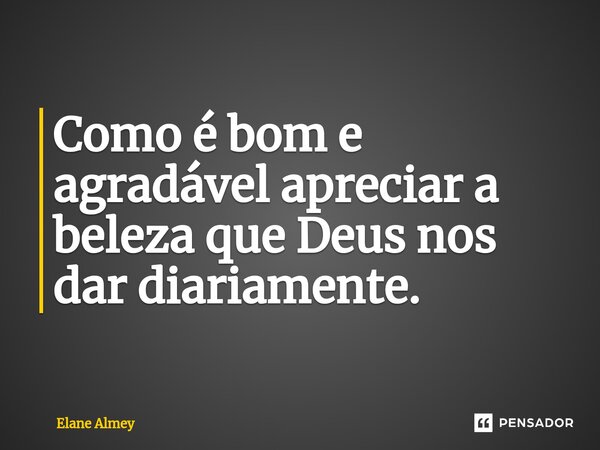 ⁠Como é bom e agradável apreciar a beleza que Deus nos dar diariamente.... Frase de Elane Almey.