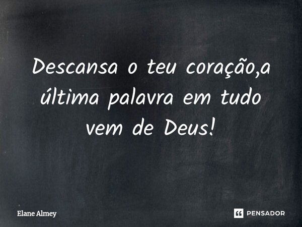 ⁠Descansa o teu coração,a última palavra em tudo vem de Deus!... Frase de Elane Almey.
