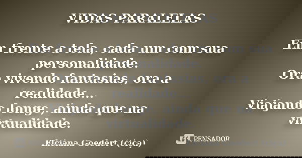 VIDAS PARALELAS Em frente a tela, cada um com sua personalidade. Ora vivendo fantasias, ora a realidade... Viajando longe, ainda que na virtualidade.... Frase de Elciana Goedert (Ciça).