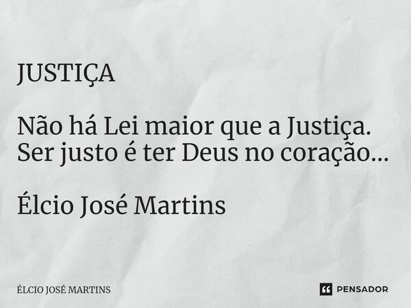 ⁠JUSTIÇA Não há Lei maior que a Justiça. Ser justo é ter Deus no coração... Élcio José Martins... Frase de Elcio Jose Martins.