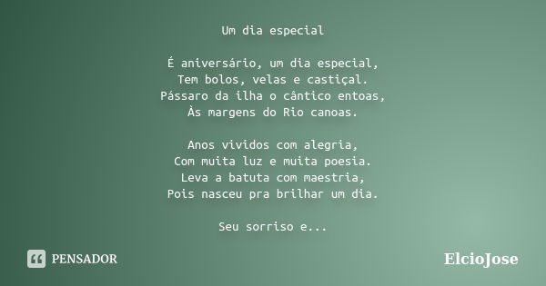 Um dia especial É aniversário, um dia especial, Tem bolos, velas e castiçal. Pássaro da ilha o cântico entoas, Às margens do Rio canoas. Anos vividos com alegri... Frase de ElcioJose.