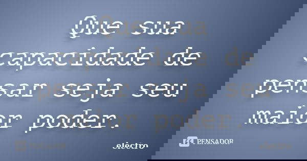 Que sua capacidade de pensar seja seu maior poder.... Frase de Electro.