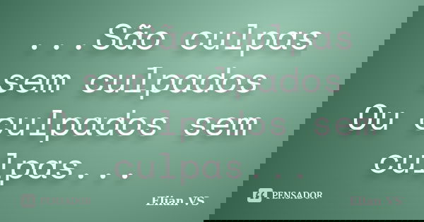 ...São culpas sem culpados Ou culpados sem culpas...... Frase de Elian VS.