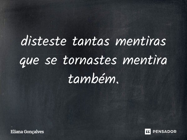 ⁠disseste tantas mentiras que se tornastes mentira também.... Frase de Eliana Gonçalves.