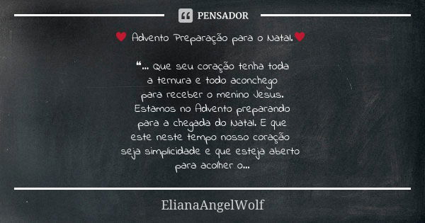 ♥ Advento Preparação para o Natal.♥ ❝... Que seu coração tenha toda a ternura e todo aconchego para receber o menino Jesus. Estamos no Advento preparando para a... Frase de ElianaAngelWolf.