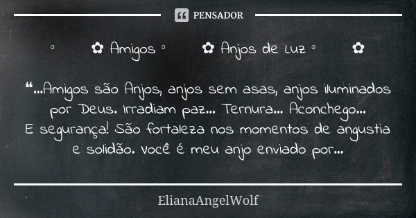 ° ೋ ✿ Amigos ° ೋ ✿ Anjos de Luz ° ೋ ✿ ❝...Amigos são Anjos, anjos sem asas, anjos iluminados por Deus. Irradiam paz... Ternura... Aconchego... E segurança! São ... Frase de ElianaAngelWolf.