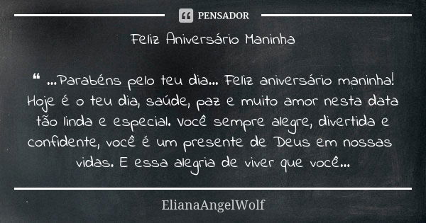 Feliz Aniversário Maninha ❝ ...Parabéns pelo teu dia... Feliz aniversário maninha! Hoje é o teu dia, saúde, paz e muito amor nesta data tão linda e especial. Vo... Frase de ElianaAngelWolf.