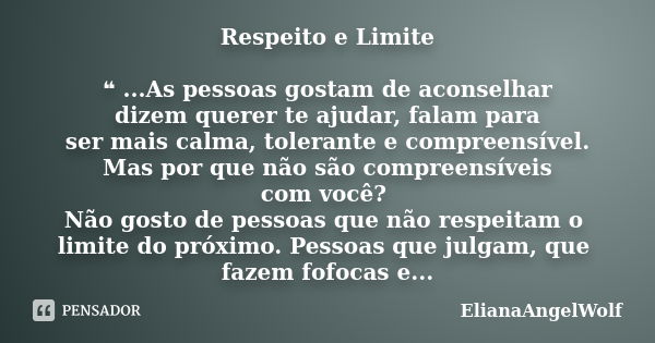 Respeito e Limite ❝ ...As pessoas gostam de aconselhar dizem querer te ajudar, falam para ser mais calma, tolerante e compreensível. Mas por que não são compree... Frase de ElianaangelWolf.