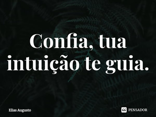 ⁠Confia, tua intuição te guia.... Frase de Elias Augusto.