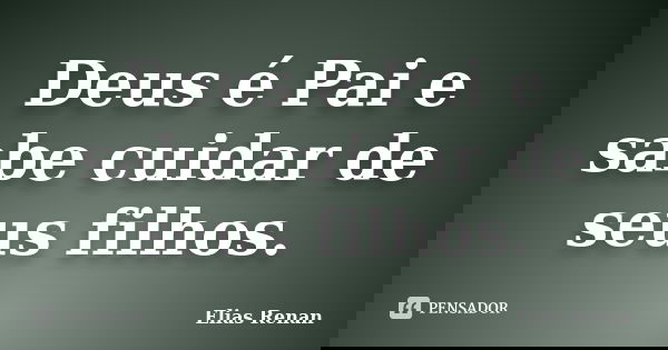 Deus é Pai e sabe cuidar de seus filhos.... Frase de Elias Renan.