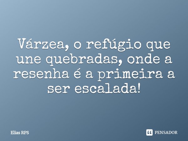 ⁠Várzea, o refúgio que une quebradas, onde a resenha é a primeira a ser escalada!... Frase de Elias RPS.