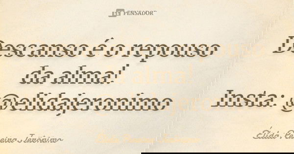 Descanso é o repouso da alma! Insta: @elidajeronimo... Frase de Élida Pereira Jeronimo.