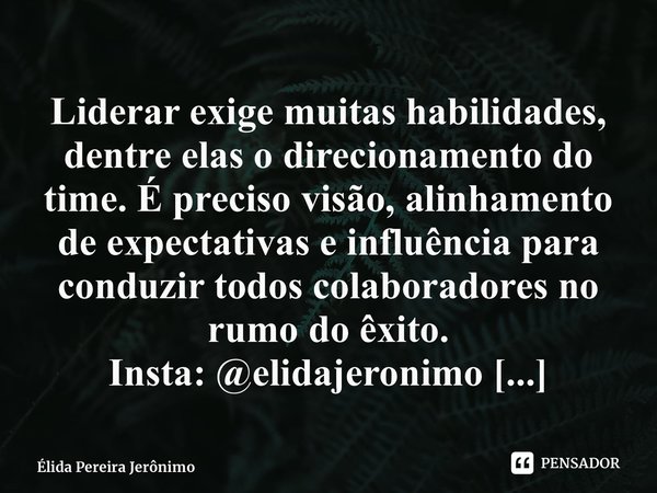 ⁠Liderar exige muitas habilidades, dentre elas o direcionamento do time. É preciso visão, alinhamento de expectativas e influência para conduzir todos colaborad... Frase de Élida Pereira Jerônimo.