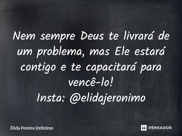 ⁠Nem sempre Deus te livrará de um problema, mas Ele estará contigo e te capacitará para vencê-lo! Insta: @elidajeronimo... Frase de Élida Pereira Jerônimo.