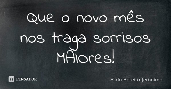 Que o novo mês nos traga sorrisos MAIOres!... Frase de Élida Pereira Jerônimo.