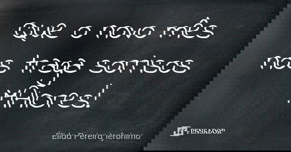 Que o novo mês nos traga sorrisos MAIOres!... Frase de Élida Pereira Jerônimo.