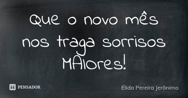 Que o novo mês nos traga sorrisos MAIOres!... Frase de Élida Pereira Jerônimo.