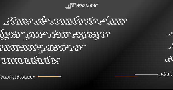 Zona de conforto é um lugar que tem espaço somente para os acomodados.... Frase de Élida Pereira Jerônimo.