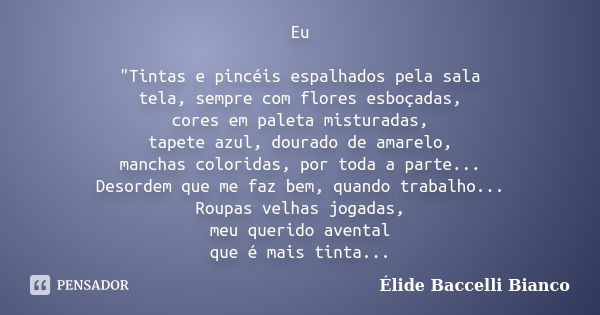 Eu "Tintas e pincéis espalhados pela sala tela, sempre com flores esboçadas, cores em paleta misturadas, tapete azul, dourado de amarelo, manchas coloridas... Frase de Élide Baccelli Bianco.