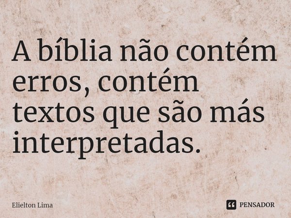 ⁠A bíblia não contém erros, contém textos que são más interpretadas.... Frase de Elielton Lima.