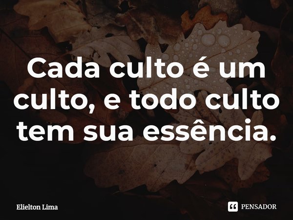 ⁠Cada culto é um culto, e todo culto tem sua essência.... Frase de Elielton Lima.
