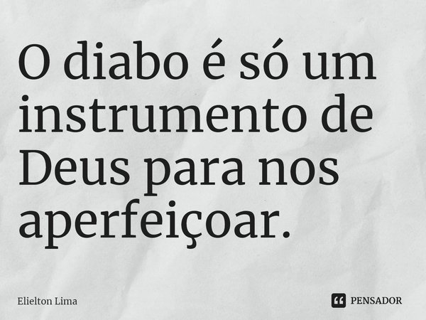 ⁠O diabo é só um instrumento de Deus para nos aperfeiçoar.... Frase de Elielton Lima.