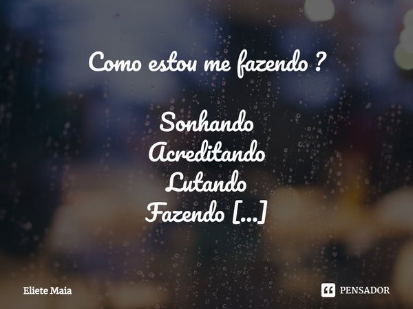 ⁠Como estou me fazendo ? Sonhando
Acreditando
Lutando
Fazendo
Amando
Humanizando
Sorrindo
Cantando
Brincando
Aprendendo
Ensinando
Perdendo
Ganhando
Sensibilizan... Frase de Eliete Maia.