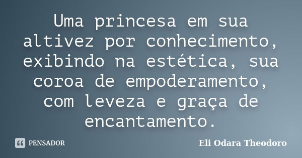 Uma princesa em sua altivez por conhecimento, exibindo na estética, sua coroa de empoderamento, com leveza e graça de encantamento.... Frase de Eli Odara Theodoro.