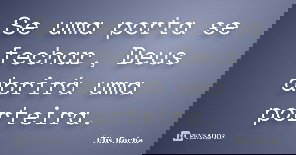 Se uma porta se fechar, Deus abrirá uma porteira.... Frase de Élis Rocha.