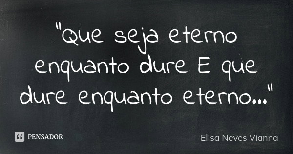 Que Seja Eterno Enquanto Dure Frase