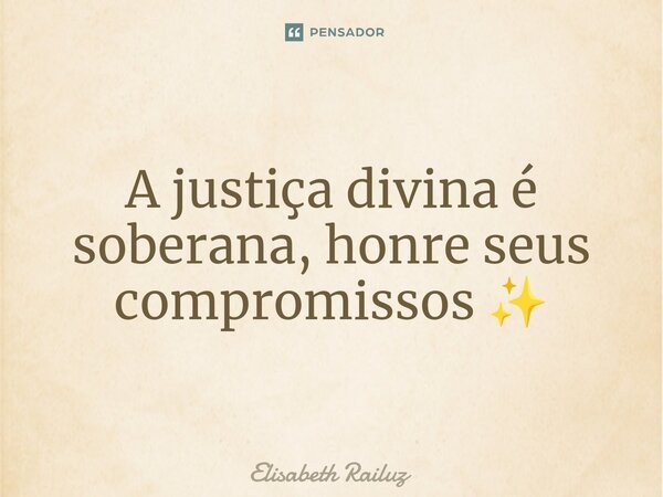 ⁠⁠A justiça divina é soberana, honre seus compromissos ✨... Frase de Elisabeth Railuz.