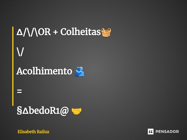 ∆/\/\OR + Colheitas🧺 \/ Acolhimento 🫂 = §∆bedoR1@ 🤝⁠... Frase de Elisabeth Railuz.