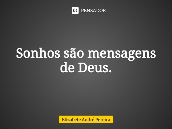 ⁠Sonhos são mensagens de Deus.... Frase de Elizabete André Pereira.