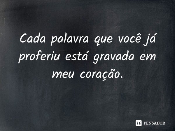 ⁠Cada palavra que você já proferiu está gravada em meu coração.... Frase de Elizabeth Hoyt.