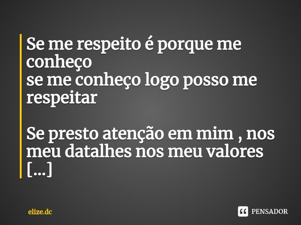 ⁠Se me respeito é porque me conheço se me conheço logo posso me respeitar Se presto atenção em mim , nos meu datalhes nos meu valores me conheço dai me respeito... Frase de elize.dc.