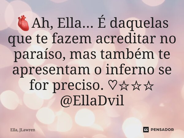 ⁠🫀Ah, Ella... É daquelas que te fazem acreditar no paraíso, mas também te apresentam o inferno se for preciso. ♡☆☆☆ @EllaDvil... Frase de Ella, JLawren.