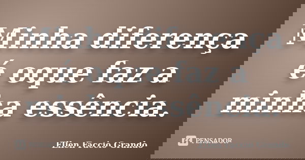 Minha diferença é oque faz a minha essência.... Frase de Ellen Faccio Grando.